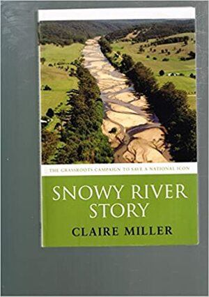 Snowy River Story: The Grassroots Campaign to Save a National Icon by Australian Broadcasting Corporation, Claire Miller