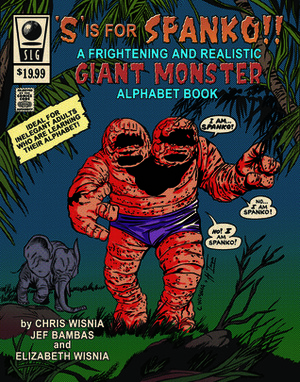 s' Is for Spanko- A Frightening and Realistic Giant Monster Alphabet Book! by Chris Wisnia, Jef Bambas, Elizabeth Wisnia