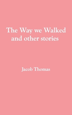 The Way we Walked and other stories by Jacob Thomas