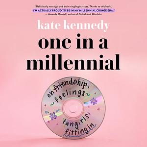 One in a Millennial: On Friendship, Feelings, Fangirls, and Fitting In by Kate Kennedy