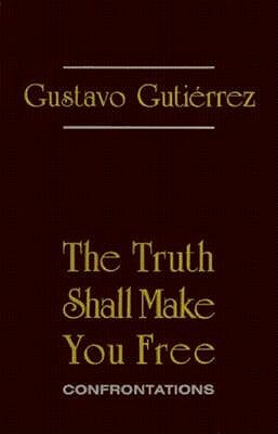 The Truth Shall Make You Free: Confrontations by Gustavo Gutierrez