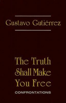 The Truth Shall Make You Free: Confrontations by Gustavo Gutiérrez