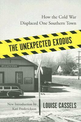 The Unexpected Exodus: How the Cold War Displaced One Southern Town by Kari Frederickson, Louise Cassels