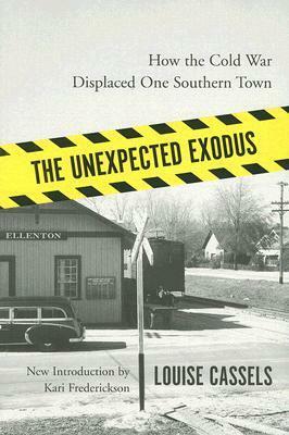 The Unexpected Exodus: How the Cold War Displaced One Southern Town by Louise Cassels, Kari Frederickson