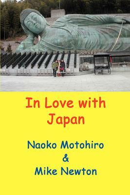 In Love with Japan: A Gaijin visits Japan and tours around with his Japanese partner, seeing many parts of Japan rarely seen by other West by Mike Newton