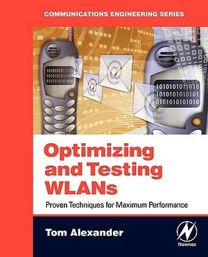 Optimizing and Testing WLANs: Proven Techniques for Maximum Performance by Tom Alexander