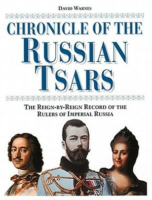 Chronicle of the Russian Tsars: The Reign-By-Reign Record of the Rulers of Imperial Russia by David Warnes, Toby Wilkinson