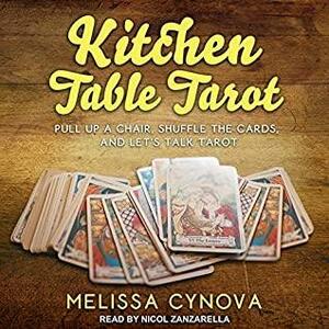 Kitchen Table Tarot: Pull Up A Chair, Shuffle The Cards, And Lets Talk Tarot by Melissa Cynova