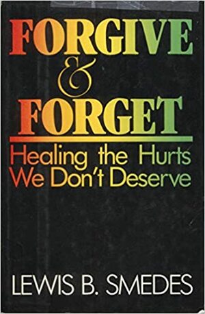 Forgive & Forget: Healing the Hurts We Don't Deserve by Lewis B. Smedes
