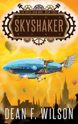 Skyshaker (The Great Iron War, Book 3) by Dean F. Wilson