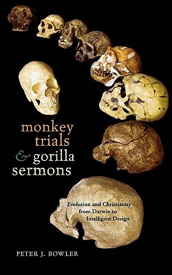Monkey Trials and Gorilla Sermons: Evolution and Christianity from Darwin to Intelligent Design by Peter J. Bowler
