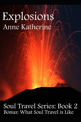 Explosions: Soul Travel Series, Book 2 by Anne Katherine