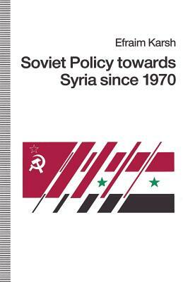 Soviet Policy Towards Syria Since 1970 by Efraim Karsh
