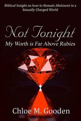 Not Tonight: My Worth is Far Above Rubies by Chloe M. Gooden