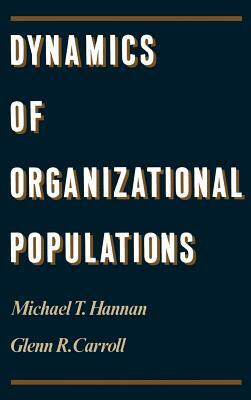 Dynamics of Organizational Populations by Glenn R. Carroll, Michael T. Hannan