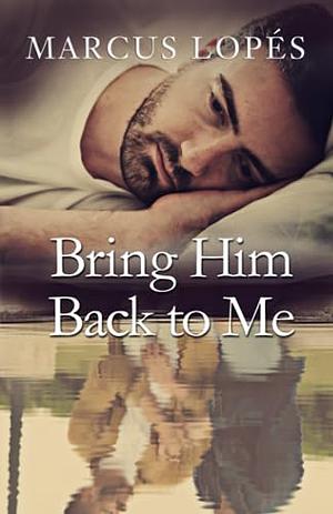 Bring Him Back to Me by Marcus Lopes