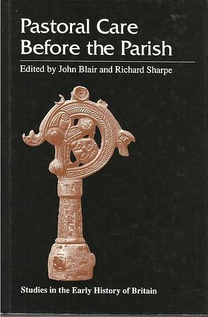 Pastoral Care Before the Parish by John Blair, Richard Sharpe
