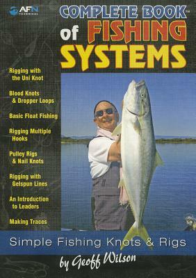 Complete Book of Fishing Systems: Simple Fishing Knots & Rigs by Geoff Wilson