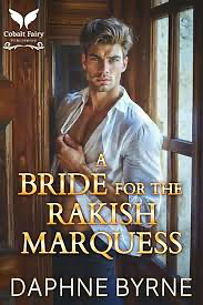 A Bride for the Rakish Marquess: A Historical Regency Romance Novel by Daphne Byrne