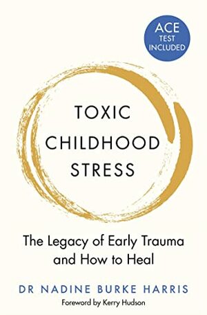 Toxic Childhood Stress: The Legacy of Early Trauma and How to Heal by Kerry Hudson, Nadine Burke Harris