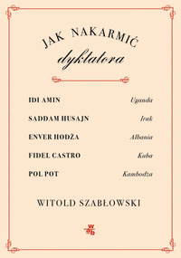 Jak nakarmić dyktatora  by Witold Szabłowski