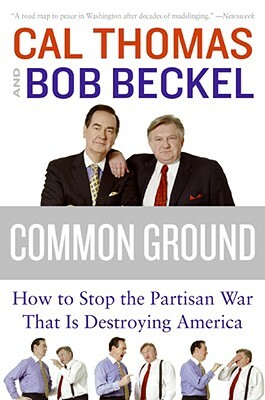 Common Ground: How to Stop the Partisan War That Is Destroying America by Bob Beckel, Cal Thomas