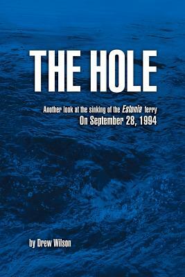 The Hole: Another look at the sinking of the Estonia ferry on September 28, 1994 by Drew Wilson