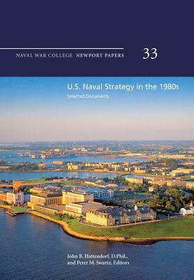 U.S. Naval Strategy in the 1980s: Selected Documents: Naval War College Newport Papers 33 by Naval War College Press