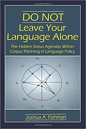 Do Not Leave Your Language Alone: The Hidden Status Agendas Within Corpus Planning in Language Policy by Joshua A. Fishman