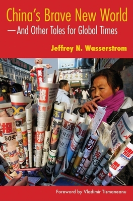 China's Brave New World: And Other Tales for Global Times by Jeffrey N. Wasserstrom