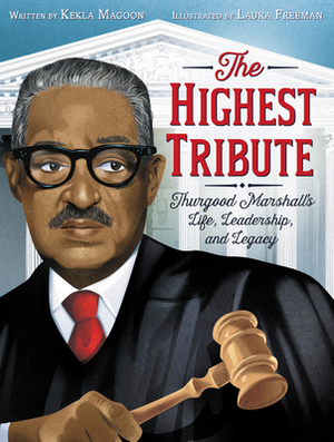 The Highest Tribute: Thurgood Marshall's Life, Leadership, and Legacy by Kekla Magoon