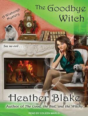 The Goodbye Witch: A Wishcraft Mystery by Heather Blake