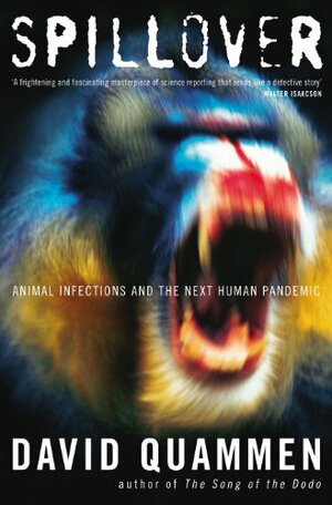 Spillover: Animal Infections and the Next Human Pandemic by David Quammen