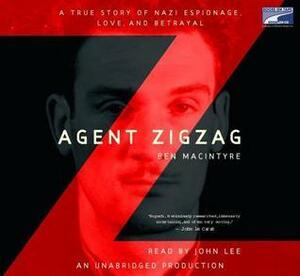 Agent Zigzag: A True Story of Nazi Espionage, Love, and Betrayal, Narrated By John Lee, 9 Cds Compl by Ben Macintyre