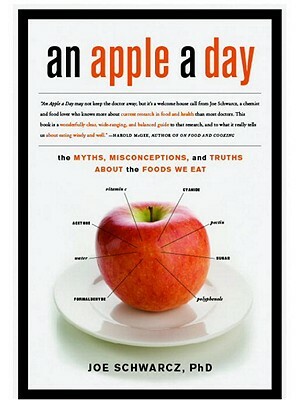 An Apple a Day: The Myths, Misconceptions, and Truths about the Foods We Eat by Joe Schwarcz