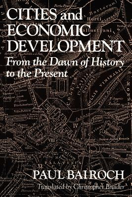 Cities and Economic Development: From the Dawn of History to the Present by Paul Bairoch