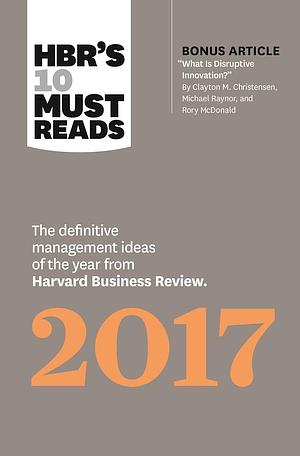 HBR's 10 Must Reads 2017: The Definitive Management Ideas of the Year from Harvard Business Review by Clayton M. Christensen, Harvard Business Review, Harvard Business Review, Adam M. Grant