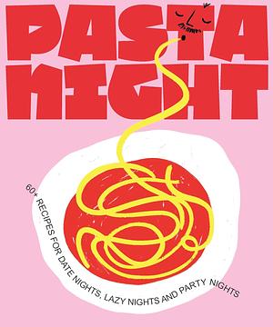 Pasta Night: 60+ Recipes for Date Nights, Lazy Nights, and Party Nights by Deborah Kaloper