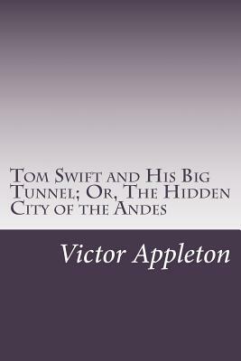 Tom Swift and His Big Tunnel; Or, The Hidden City of the Andes by Victor Appleton