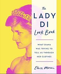 The Lady Di Look Book: What Diana Was Trying to Tell Us Through Her Clothes by Eloise Moran