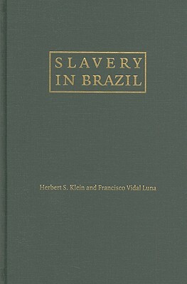 Slavery in Brazil by Francisco Vidal Luna, Herbert S. Klein