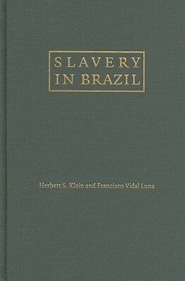 Slavery in Brazil by Herbert S. Klein, Francisco Vidal Luna