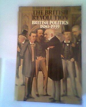 The British Revolution: British Politics, 1880-1939 by Robert Rhodes James