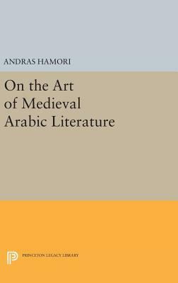 On the Art of Medieval Arabic Literature by Andras Hamori