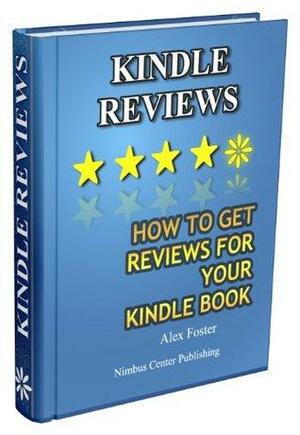 Kindle Reviews: How to Get Reviews for Your Kindle Book by Alex Foster