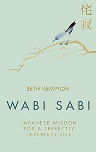 Wabi Sabi: Japanese Wisdom for a Perfectly Imperfect Life by Beth Kempton
