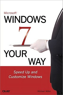 Microsoft Windows 7 Your Way: Speed Up and Customize Windows by Michael Miller