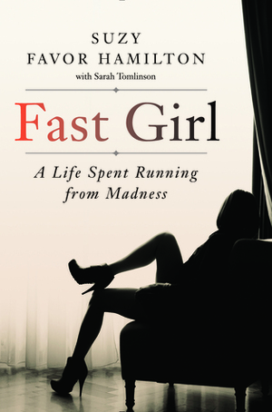 Fast Girl: A Life Spent Running from Madness by Sarah Tomlinson, Suzy Favor Hamilton