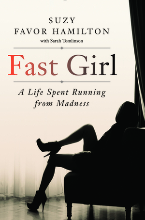 Fast Girl: A Life Spent Running from Madness by Suzy Favor Hamilton, Sarah Tomlinson