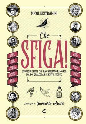 Che sfiga!: Storie di gente che ha cambiato il mondo ma poi qualcosa è andato storto by Micol Arianna Beltramini